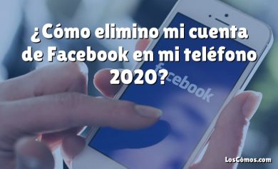 ¿Cómo elimino mi cuenta de Facebook en mi teléfono 2020?