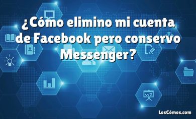 ¿Cómo elimino mi cuenta de Facebook pero conservo Messenger?