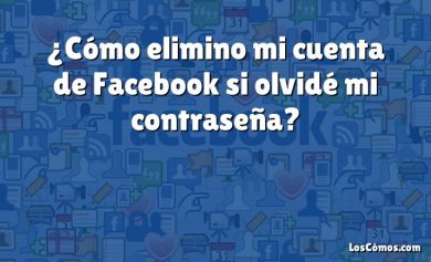 ¿Cómo elimino mi cuenta de Facebook si olvidé mi contraseña?