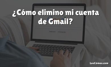 ¿Cómo elimino mi cuenta de Gmail?