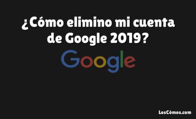 ¿Cómo elimino mi cuenta de Google 2019?