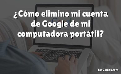 ¿Cómo elimino mi cuenta de Google de mi computadora portátil?