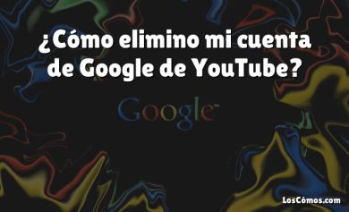 ¿Cómo elimino mi cuenta de Google de YouTube?