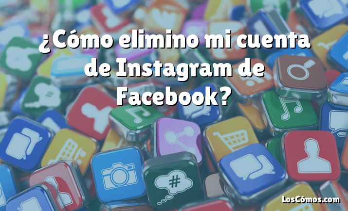 ¿Cómo elimino mi cuenta de Instagram de Facebook?