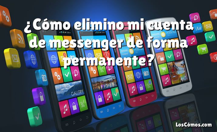 ¿Cómo elimino mi cuenta de messenger de forma permanente?