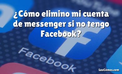 ¿Cómo elimino mi cuenta de messenger si no tengo Facebook?