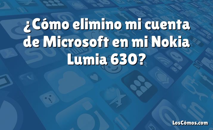 ¿Cómo elimino mi cuenta de Microsoft en mi Nokia Lumia 630?