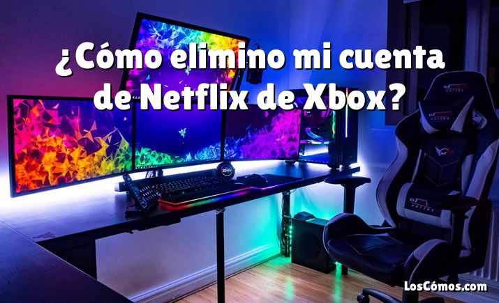 ¿Cómo elimino mi cuenta de Netflix de Xbox?