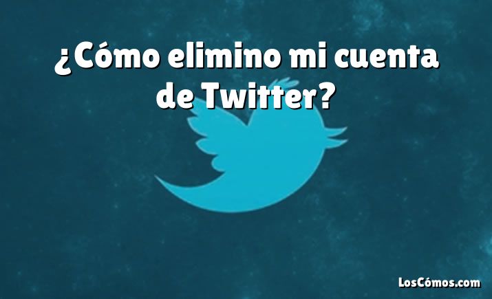 ¿Cómo elimino mi cuenta de Twitter?