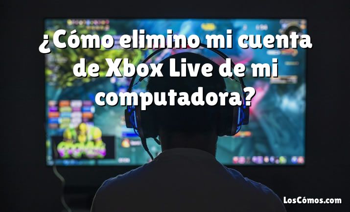 ¿Cómo elimino mi cuenta de Xbox Live de mi computadora?