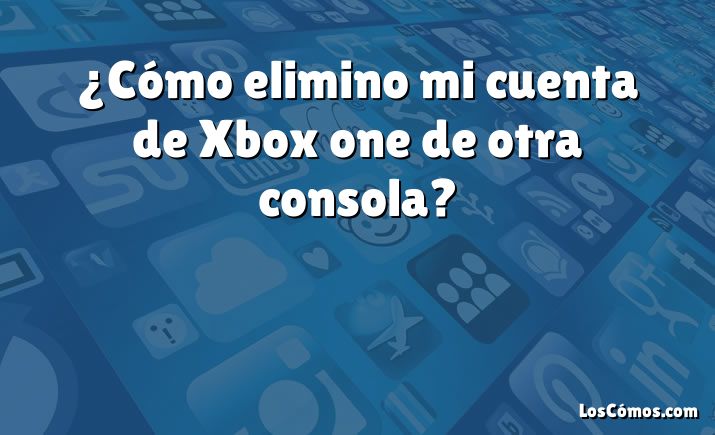 ¿Cómo elimino mi cuenta de Xbox one de otra consola?