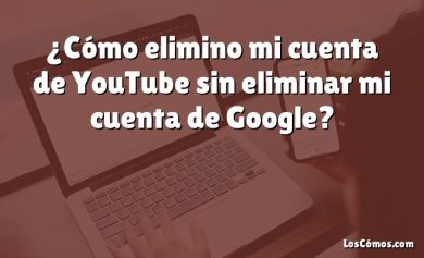 ¿Cómo elimino mi cuenta de YouTube sin eliminar mi cuenta de Google?