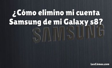 ¿Cómo elimino mi cuenta Samsung de mi Galaxy s8?