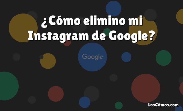 ¿Cómo elimino mi Instagram de Google?