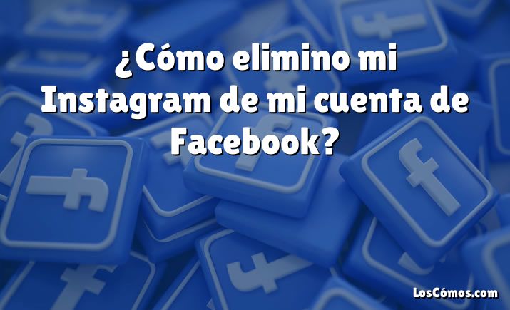 ¿Cómo elimino mi Instagram de mi cuenta de Facebook?