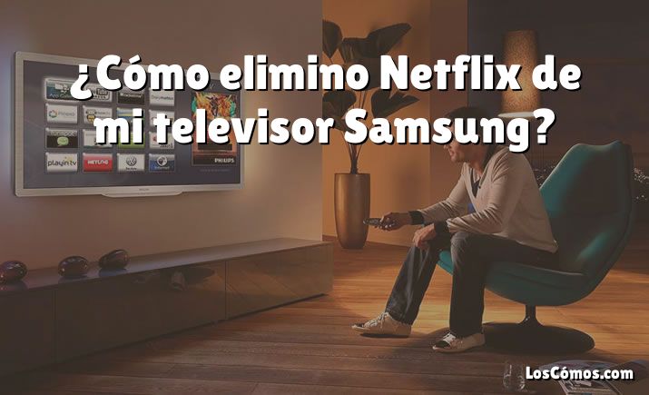 ¿Cómo elimino Netflix de mi televisor Samsung?