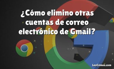 ¿Cómo elimino otras cuentas de correo electrónico de Gmail?