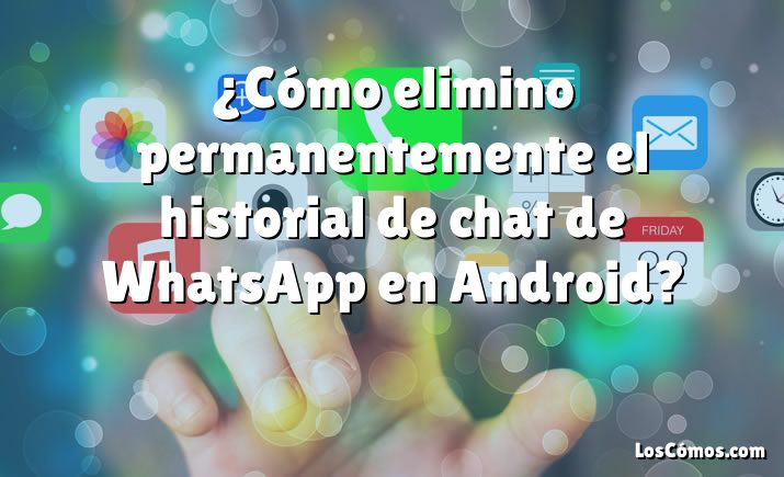 ¿cómo Elimino Permanentemente El Historial De Chat De Whatsapp En Android 2022emk 6303