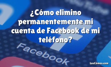 ¿Cómo elimino permanentemente mi cuenta de Facebook de mi teléfono?