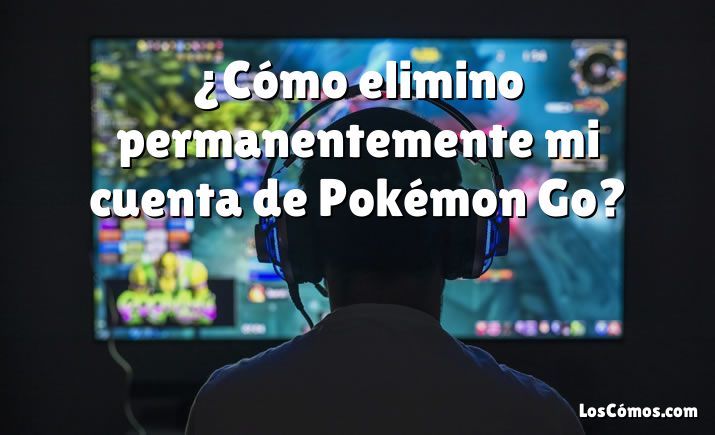 ¿Cómo elimino permanentemente mi cuenta de Pokémon Go?