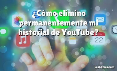 ¿Cómo elimino permanentemente mi historial de YouTube?