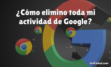 ¿Cómo elimino toda mi actividad de Google?