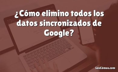 ¿Cómo elimino todos los datos sincronizados de Google?