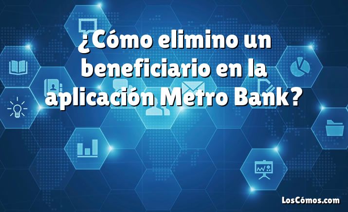 ¿Cómo elimino un beneficiario en la aplicación Metro Bank?