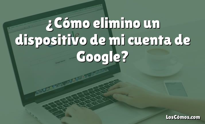 ¿Cómo elimino un dispositivo de mi cuenta de Google?