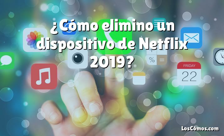 ¿Cómo elimino un dispositivo de Netflix 2019?