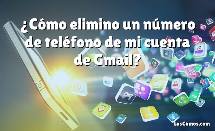 ¿Cómo elimino un número de teléfono de mi cuenta de Gmail?