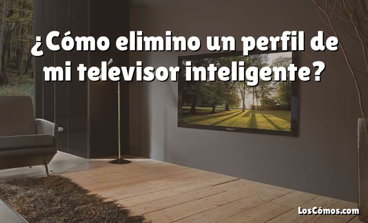 ¿Cómo elimino un perfil de mi televisor inteligente?