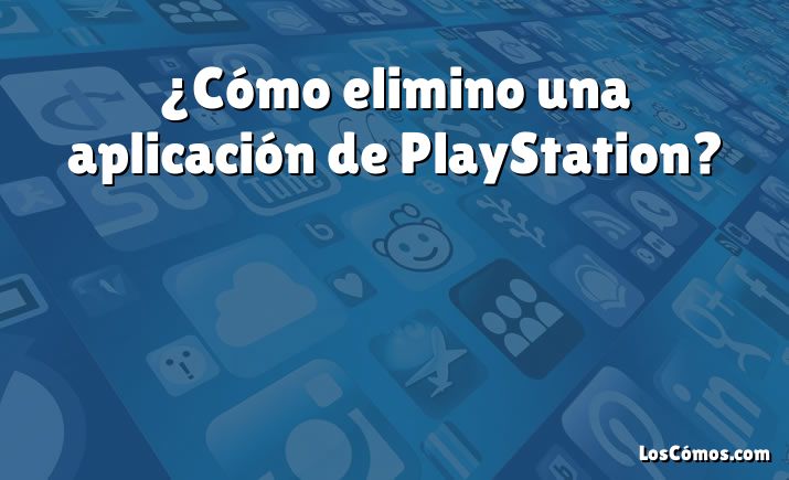 ¿Cómo elimino una aplicación de PlayStation?