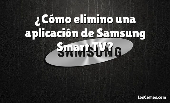 ¿Cómo elimino una aplicación de Samsung Smart TV?