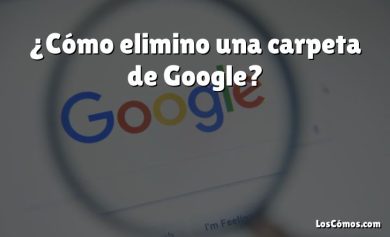 ¿Cómo elimino una carpeta de Google?