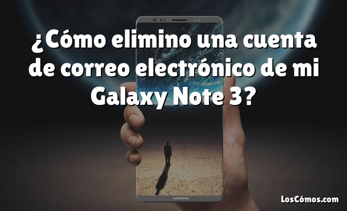 ¿Cómo elimino una cuenta de correo electrónico de mi Galaxy Note 3?