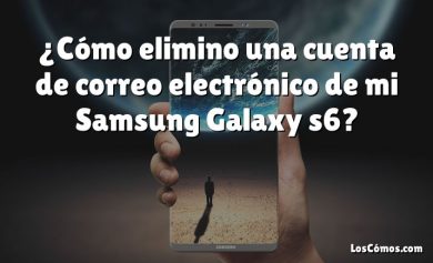 ¿Cómo elimino una cuenta de correo electrónico de mi Samsung Galaxy s6?