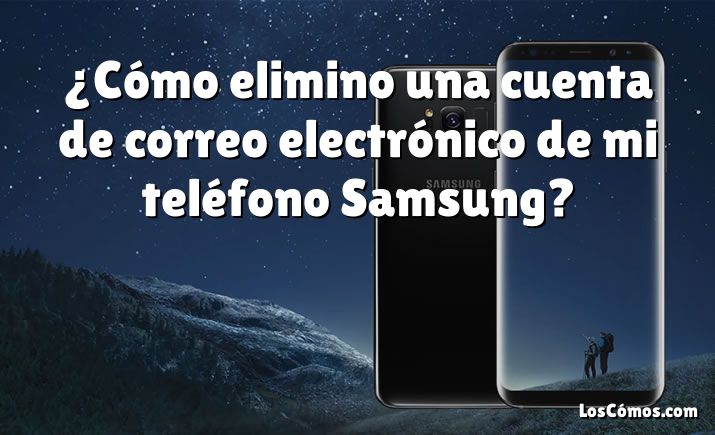 ¿Cómo elimino una cuenta de correo electrónico de mi teléfono Samsung?