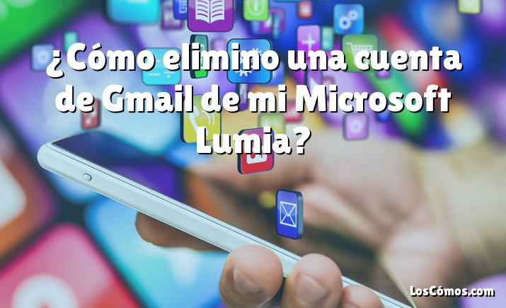 ¿Cómo elimino una cuenta de Gmail de mi Microsoft Lumia?