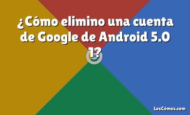 ¿Cómo elimino una cuenta de Google de Android 5.0 1?