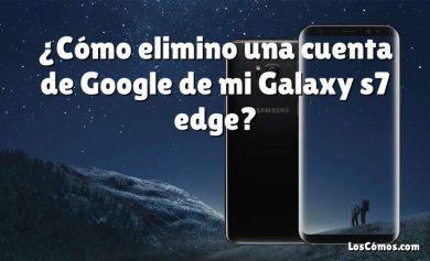 ¿Cómo elimino una cuenta de Google de mi Galaxy s7 edge?