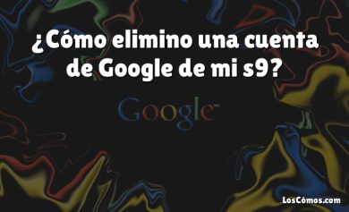 ¿Cómo elimino una cuenta de Google de mi s9?