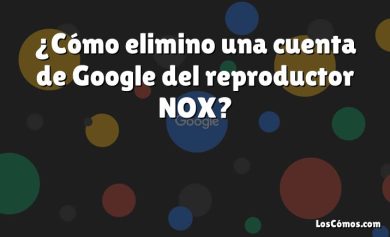 ¿Cómo elimino una cuenta de Google del reproductor NOX?