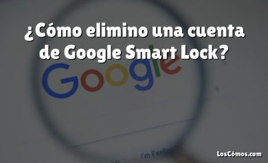 ¿Cómo elimino una cuenta de Google Smart Lock?