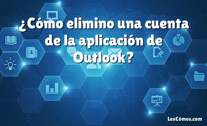 ¿Cómo elimino una cuenta de la aplicación de Outlook?