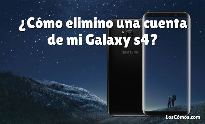 ¿Cómo elimino una cuenta de mi Galaxy s4?