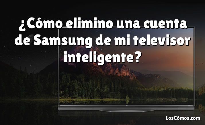 ¿Cómo elimino una cuenta de Samsung de mi televisor inteligente?