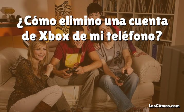 ¿Cómo elimino una cuenta de Xbox de mi teléfono?