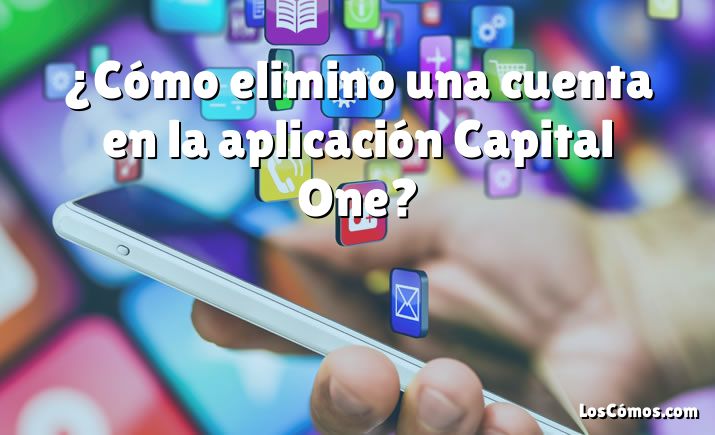 ¿Cómo elimino una cuenta en la aplicación Capital One?