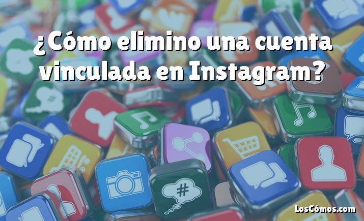 ¿Cómo elimino una cuenta vinculada en Instagram?